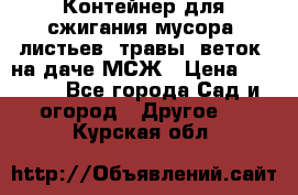 Контейнер для сжигания мусора (листьев, травы, веток) на даче МСЖ › Цена ­ 7 290 - Все города Сад и огород » Другое   . Курская обл.